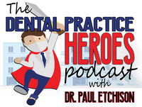 Paul Etchison - Dental Practice Hero (from the Business of Dentistry Podcast)