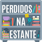 Perdidos na Estante 44 – Insubmissas Lágrimas de Mulheres
