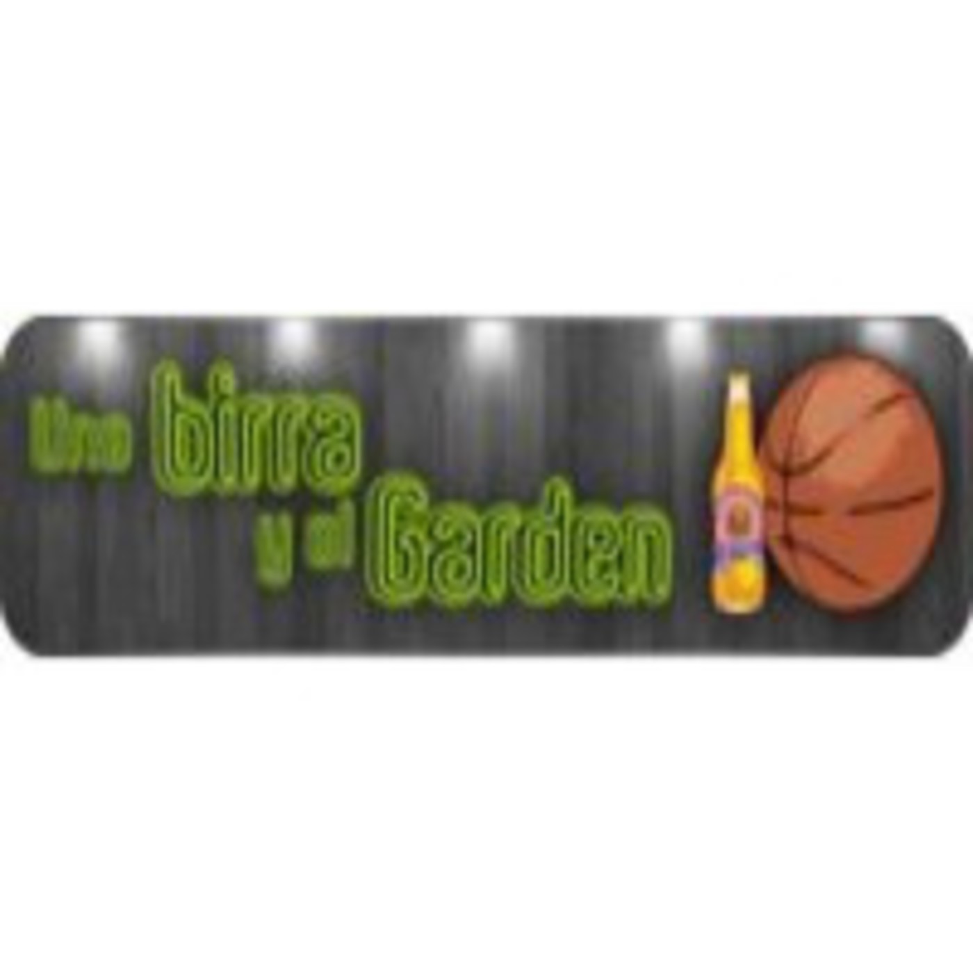 Una Birra y al Garden - NBA Podcast