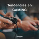 Tendencias en GAMING