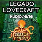 Legado Lovecraft | Audioserie - Ficción Sonora | Terror y Nada Más